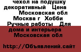 чехол на подушку декоративный › Цена ­ 3 600 - Московская обл., Москва г. Хобби. Ручные работы » Для дома и интерьера   . Московская обл.